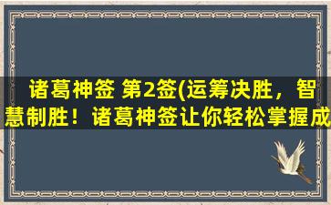 诸葛神签 第2签(运筹决胜，智慧制胜！诸葛神签让你轻松掌握成功关键！)